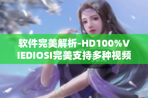 软件完美解析-HD100%VIEDIOSI完美支持多种视频格式