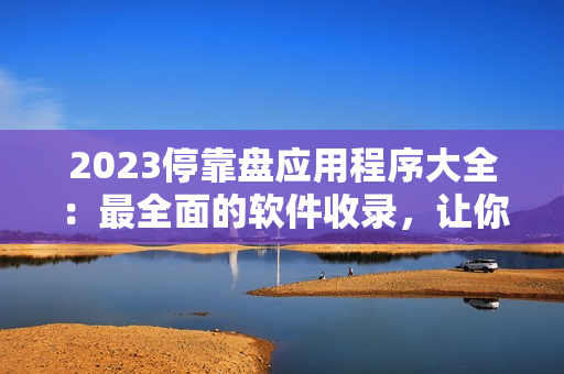 2023停靠盘应用程序大全：最全面的软件收录，让你尽享移动设备的便捷！