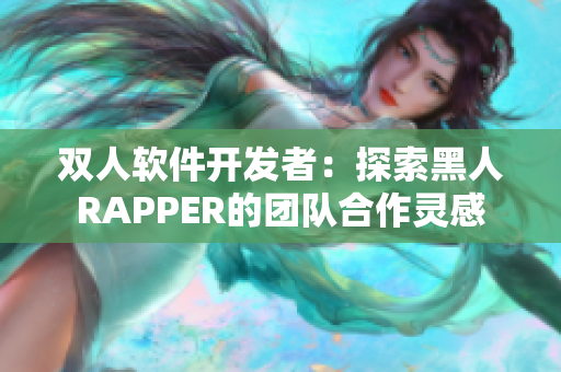 双人软件开发者：探索黑人RAPPER的团队合作灵感