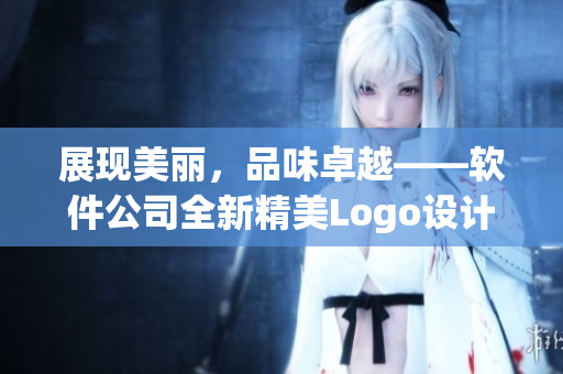 展现美丽，品味卓越——软件公司全新精美Logo设计