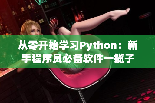 从零开始学习Python：新手程序员必备软件一揽子