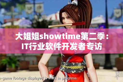 大姐姐showtime第二季：IT行业软件开发者专访