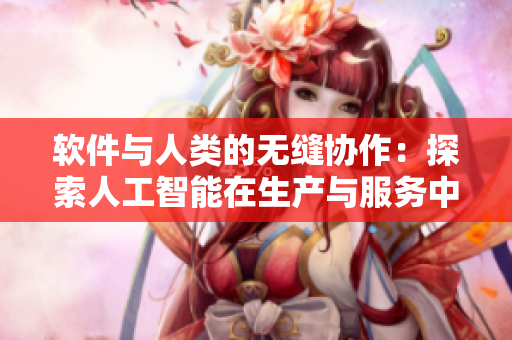 软件与人类的无缝协作：探索人工智能在生产与服务中的应用