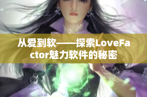 从爱到软——探索LoveFactor魅力软件的秘密