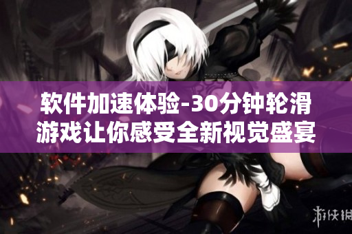 软件加速体验-30分钟轮滑游戏让你感受全新视觉盛宴