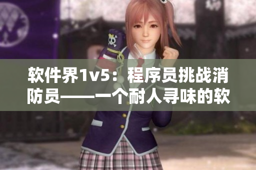 软件界1v5：程序员挑战消防员——一个耐人寻味的软件创意故事