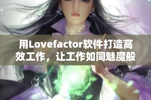 用Lovefactor软件打造高效工作，让工作如同魅魔般诱人