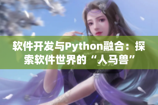 软件开发与Python融合：探索软件世界的“人马兽”