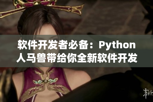 软件开发者必备：Python人马兽带给你全新软件开发体验