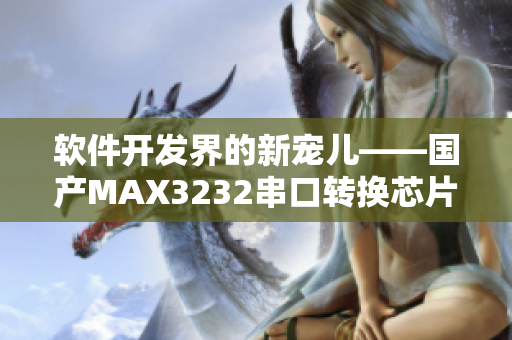 软件开发界的新宠儿——国产MAX3232串口转换芯片