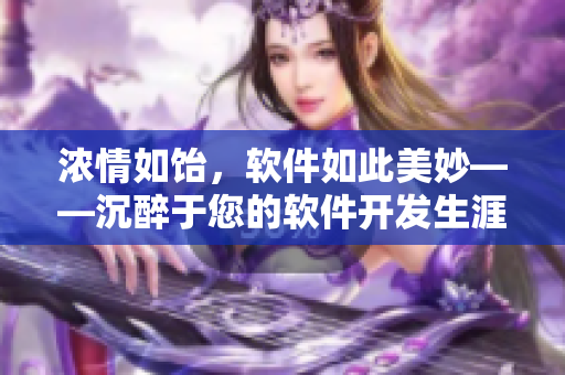 浓情如饴，软件如此美妙——沉醉于您的软件开发生涯！