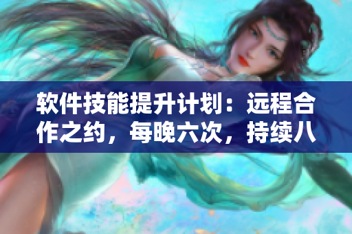 软件技能提升计划：远程合作之约，每晚六次，持续八天