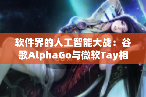 软件界的人工智能大战：谷歌AlphaGo与微软Tay相互角逐