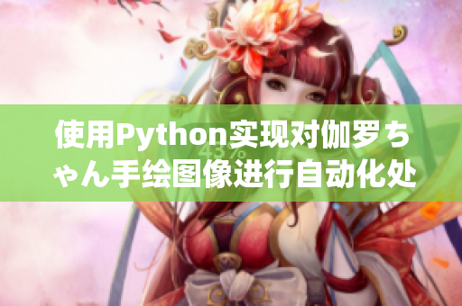 使用Python实现对伽罗ちゃん手绘图像进行自动化处理方法