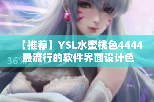 【推荐】YSL水蜜桃色4444 最流行的软件界面设计色调