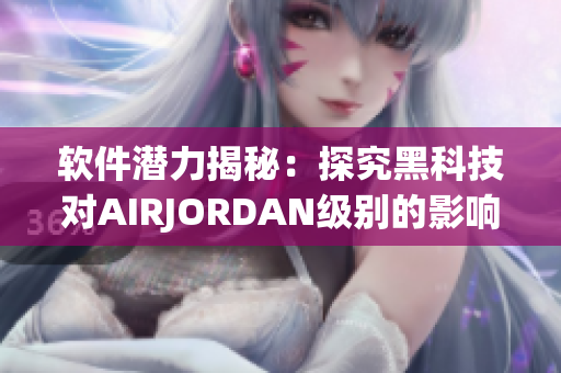 软件潜力揭秘：探究黑科技对AIRJORDAN级别的影响