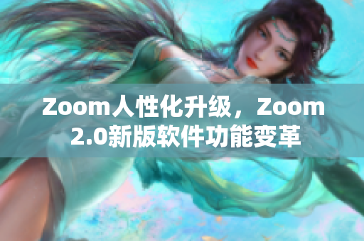 Zoom人性化升级，Zoom 2.0新版软件功能变革