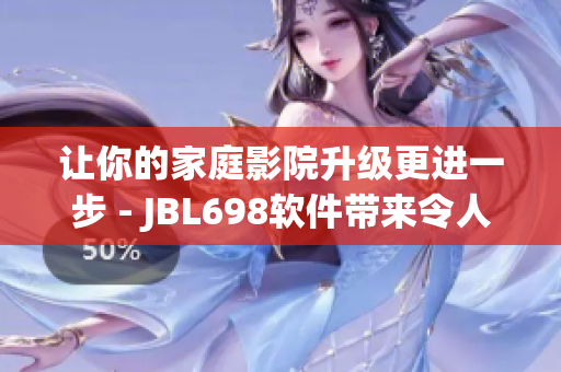 让你的家庭影院升级更进一步 - JBL698软件带来令人震撼的视听享受