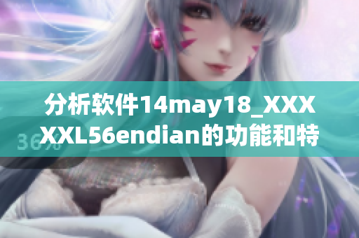 分析软件14may18_XXXXXL56endian的功能和特点