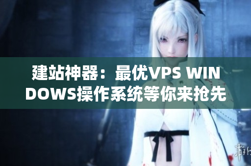 建站神器：最优VPS WINDOWS操作系统等你来抢先体验