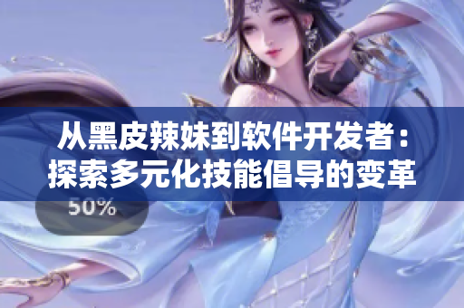 从黑皮辣妹到软件开发者：探索多元化技能倡导的变革之路