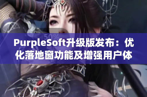 PurpleSoft升级版发布：优化落地窗功能及增强用户体验