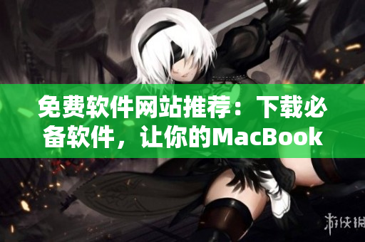 免费软件网站推荐：下载必备软件，让你的MacBook Pro更加高效运行