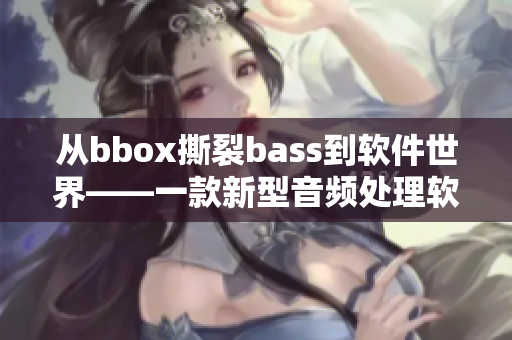 从bbox撕裂bass到软件世界——一款新型音频处理软件的诞生