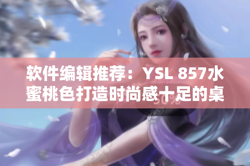 软件编辑推荐：YSL 857水蜜桃色打造时尚感十足的桌面配色方案