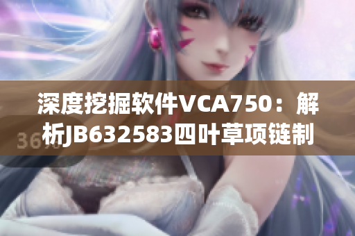 深度挖掘软件VCA750：解析JB632583四叶草项链制造秘密