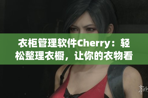 衣柜管理软件Cherry：轻松整理衣橱，让你的衣物看起来更整洁