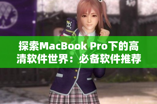 探索MacBook Pro下的高清软件世界：必备软件推荐！