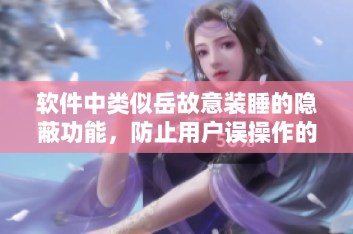 软件中类似岳故意装睡的隐蔽功能，防止用户误操作的探讨