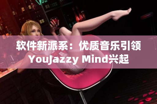 软件新派系：优质音乐引领YouJazzy Mind兴起