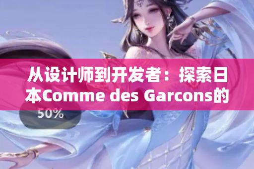 从设计师到开发者：探索日本Comme des Garcons的软件开发哲学