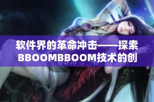 软件界的革命冲击——探索BBOOMBBOOM技术的创新应用