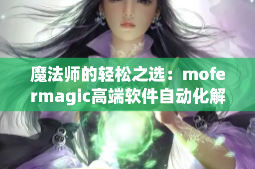 魔法师的轻松之选：mofermagic高端软件自动化解决方案