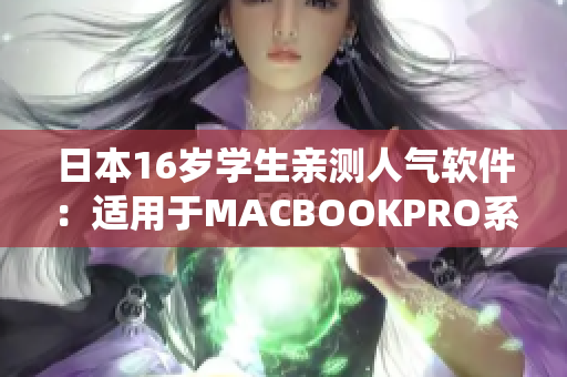 日本16岁学生亲测人气软件：适用于MACBOOKPRO系统的全面评测