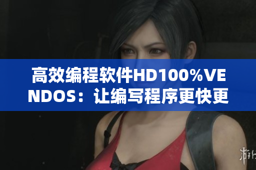 高效编程软件HD100%VENDOS：让编写程序更快更可靠