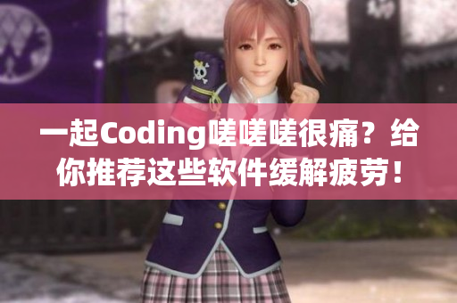 一起Coding嗟嗟嗟很痛？给你推荐这些软件缓解疲劳！