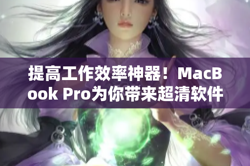 提高工作效率神器！MacBook Pro为你带来超清软件体验