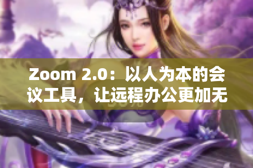 Zoom 2.0：以人为本的会议工具，让远程办公更加无缝