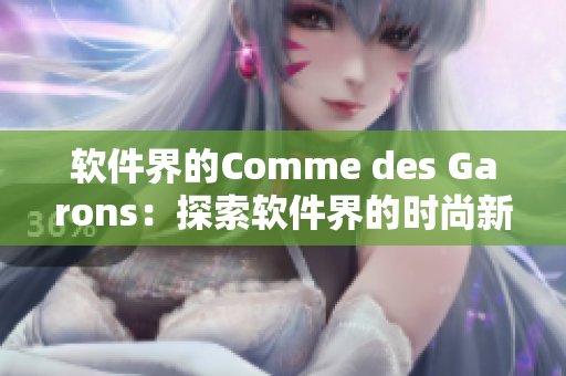 软件界的Comme des Garons：探索软件界的时尚新品牌