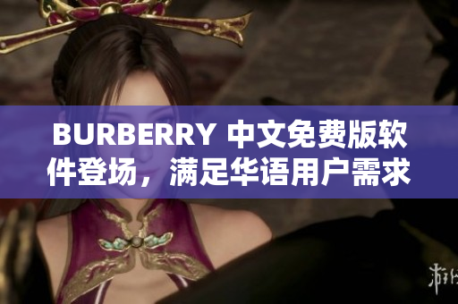 BURBERRY 中文免费版软件登场，满足华语用户需求