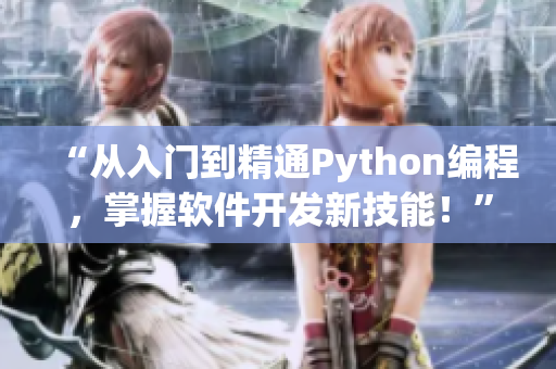 “从入门到精通Python编程，掌握软件开发新技能！”